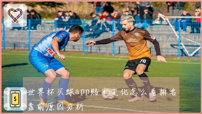 世界杯买球app赔率变化怎么看排名靠前原因分析