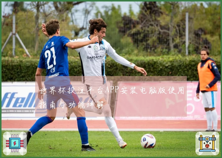 世界杯投注平台APP安装电脑版使用指南与功能详解