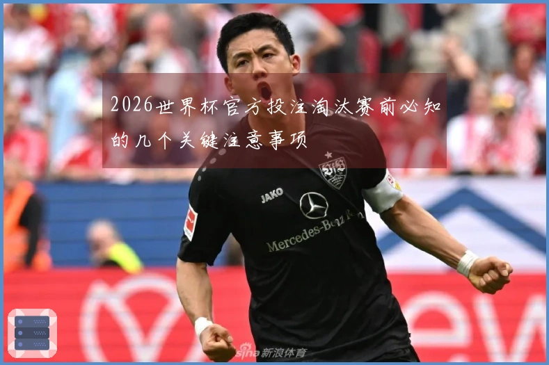 2026世界杯官方投注淘汰赛前必知的几个关键注意事项